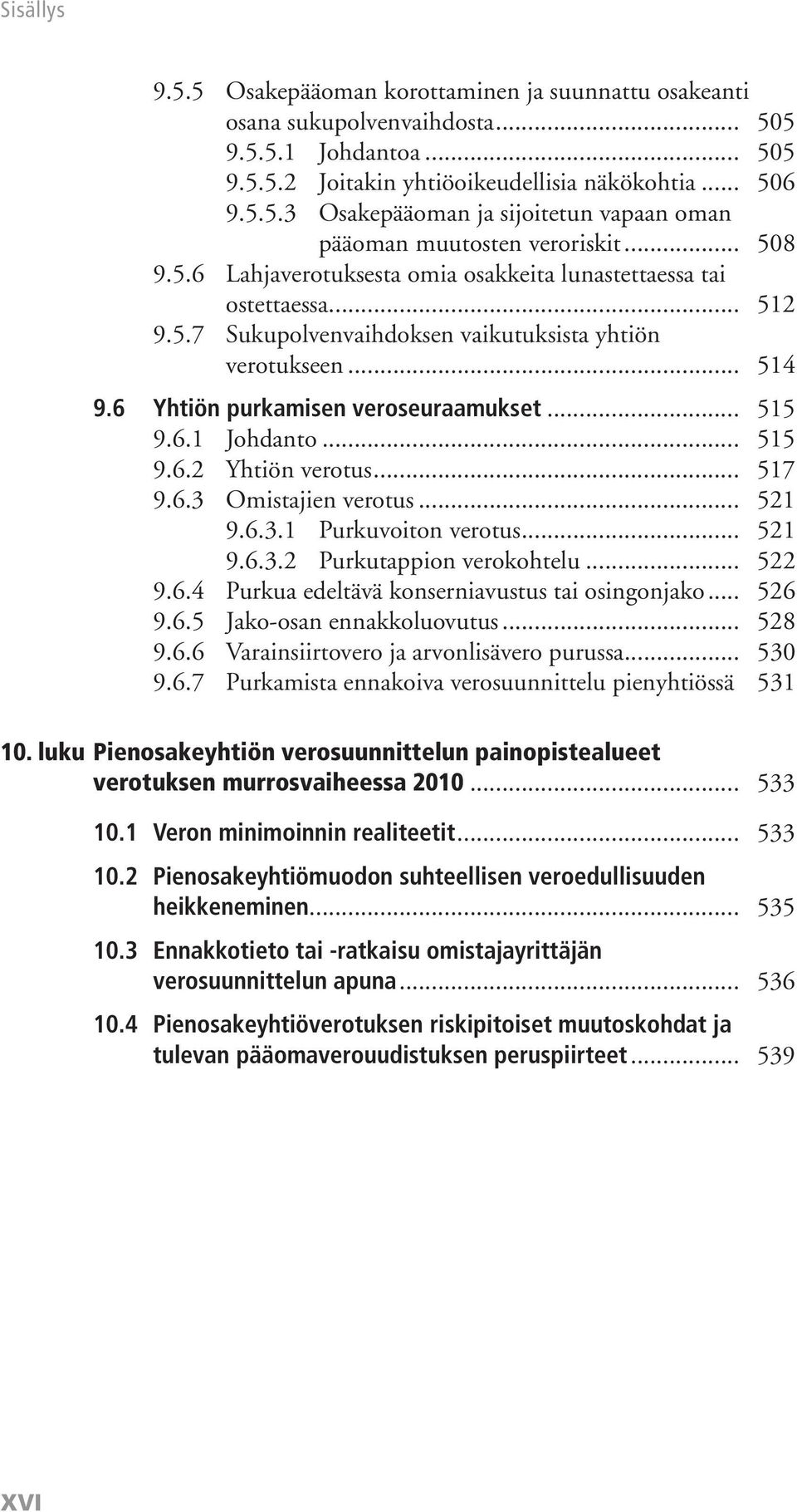 6.1 Johdanto... 515 9.6.2 Yhtiön verotus... 517 9.6.3 Omistajien verotus... 521 9.6.3.1 Purkuvoiton verotus... 521 9.6.3.2 Purkutappion verokohtelu... 522 9.6.4 Purkua edeltävä konserniavustus tai osingonjako.