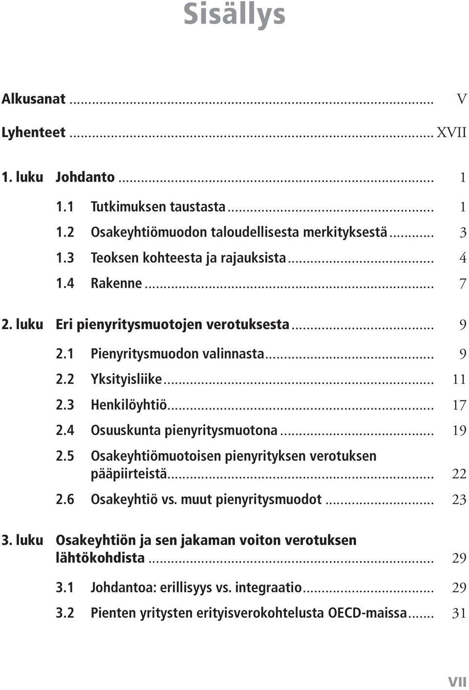 3 Henkilöyhtiö... 17 2.4 Osuuskunta pienyritysmuotona... 19 2.5 Osakeyhtiömuotoisen pienyrityksen verotuksen pääpiirteistä... 22 2.6 Osakeyhtiö vs.