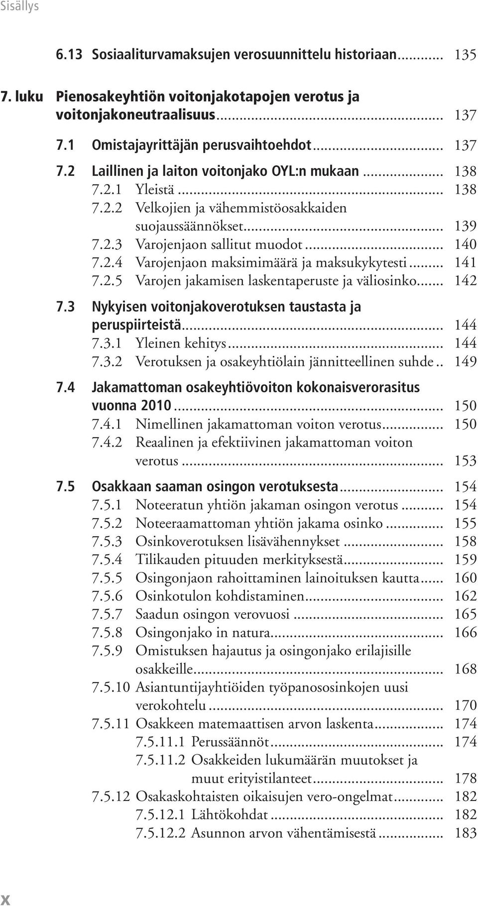 .. 142 7.3 Nykyisen voitonjakoverotuksen taustasta ja peruspiirteistä... 144 7.3.1 Yleinen kehitys... 144 7.3.2 Verotuksen ja osakeyhtiölain jännitteellinen suhde.. 149 7.