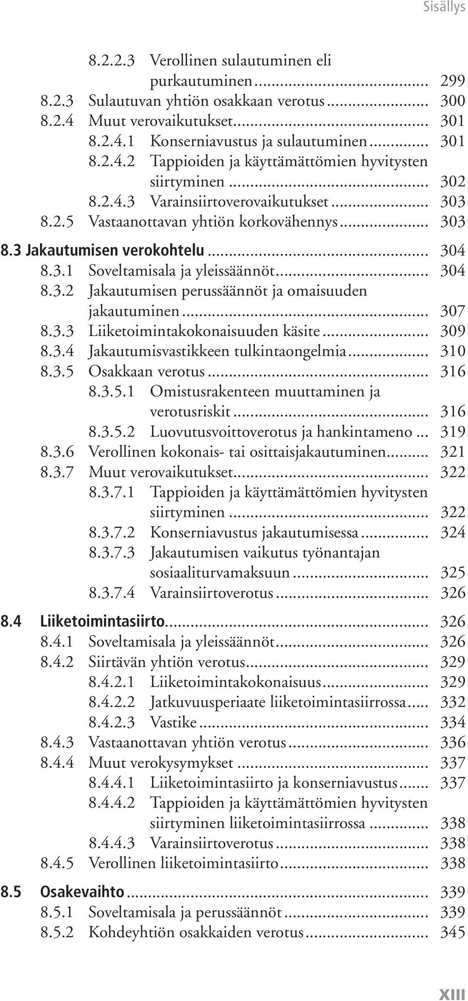 .. 307 8.3.3 Liiketoimintakokonaisuuden käsite... 309 8.3.4 Jakautumisvastikkeen tulkintaongelmia... 310 8.3.5 Osakkaan verotus... 316 8.3.5.1 Omistusrakenteen muuttaminen ja verotusriskit... 316 8.3.5.2 Luovutusvoittoverotus ja hankintameno.