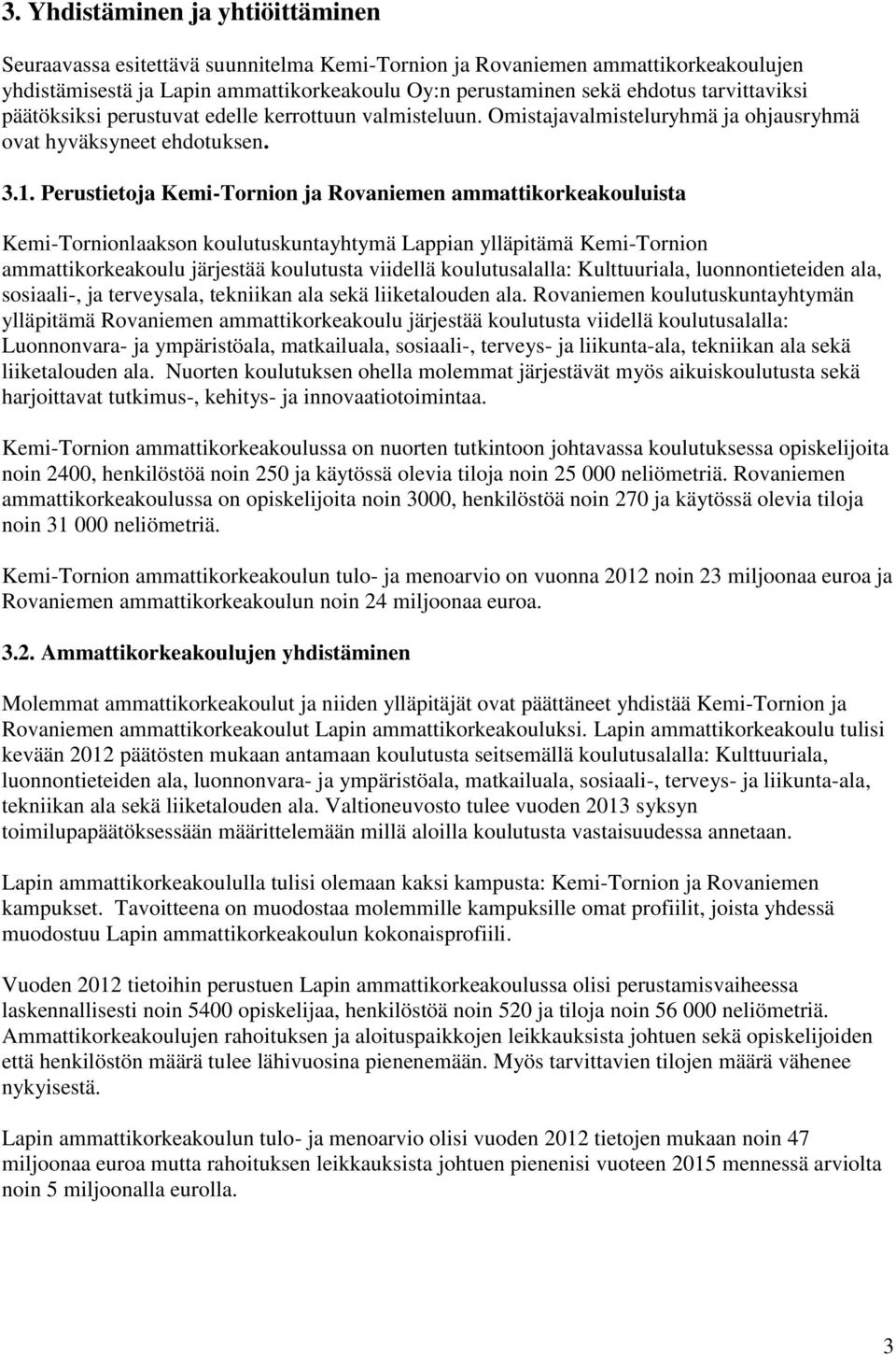 Perustietoja Kemi-Tornion ja Rovaniemen ammattikorkeakouluista Kemi-Tornionlaakson koulutuskuntayhtymä Lappian ylläpitämä Kemi-Tornion ammattikorkeakoulu järjestää koulutusta viidellä koulutusalalla: