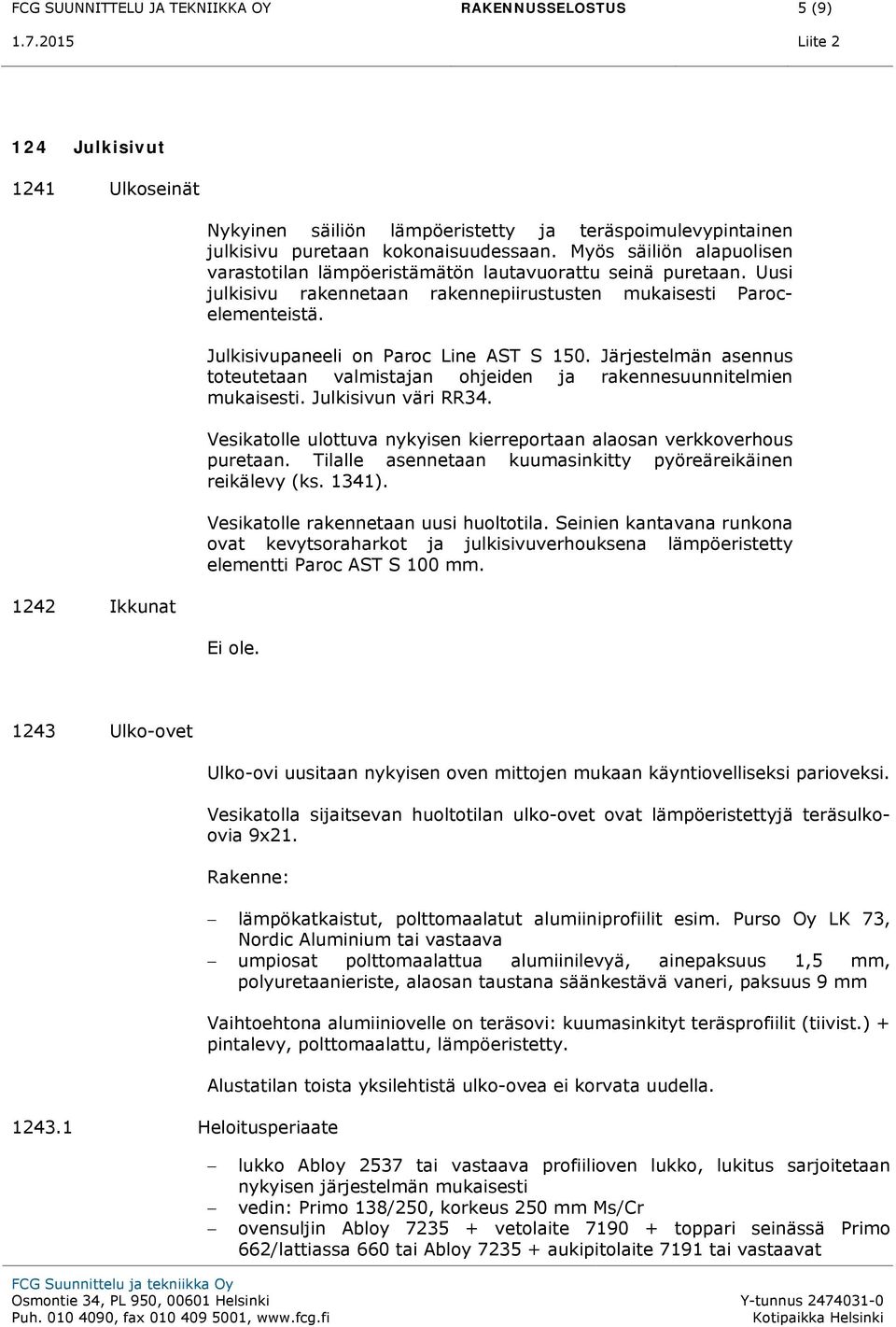 Julkisivupaneeli on Paroc Line AST S 150. Järjestelmän asennus toteutetaan valmistajan ohjeiden ja rakennesuunnitelmien mukaisesti. Julkisivun väri RR34.
