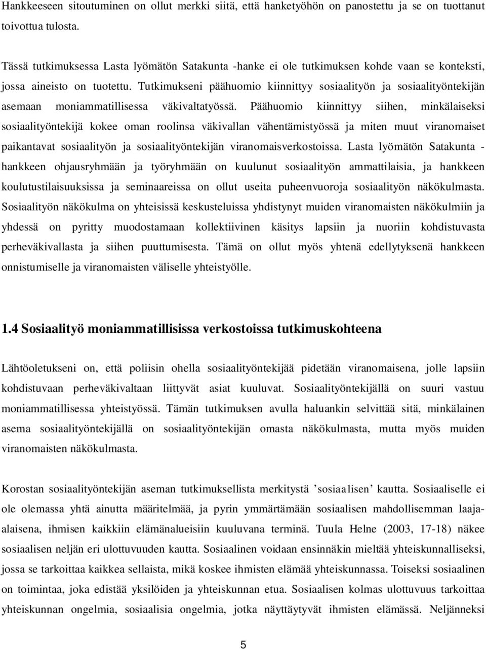 Tutkimukseni päähuomio kiinnittyy sosiaalityön ja sosiaalityöntekijän asemaan moniammatillisessa väkivaltatyössä.