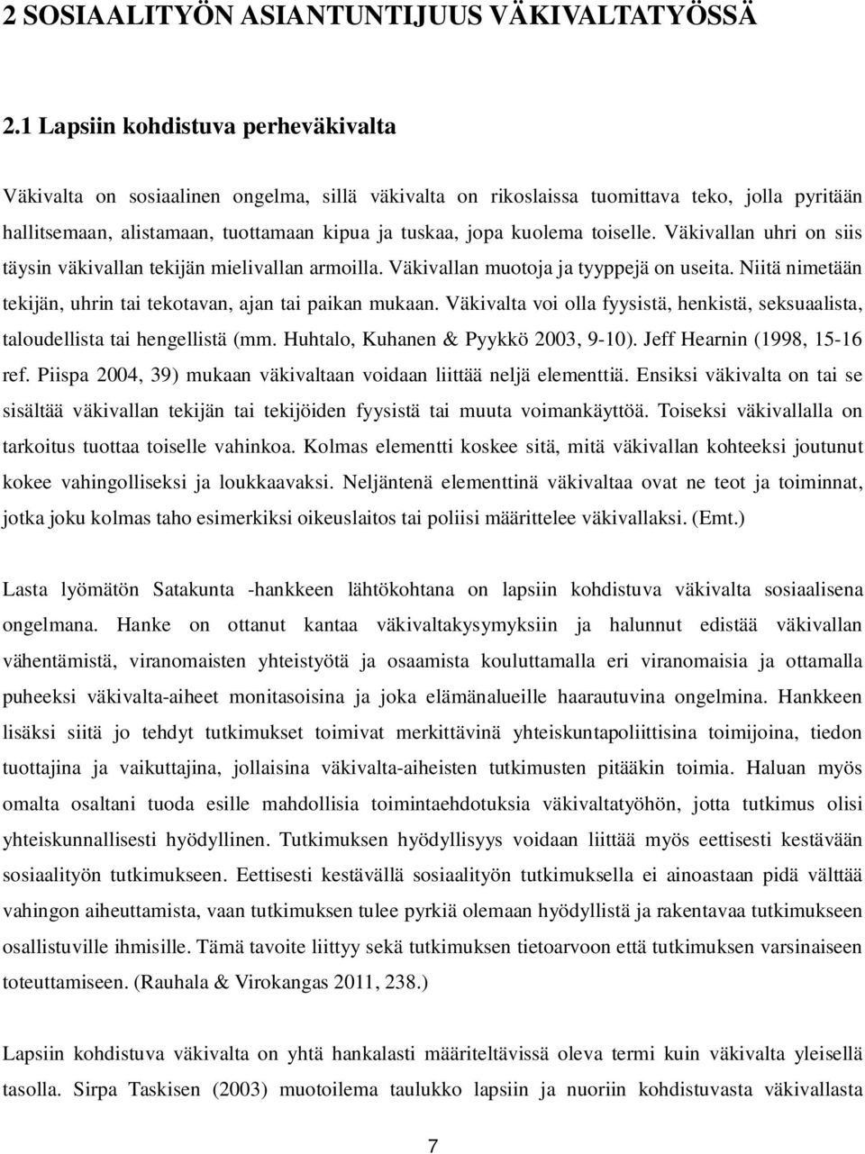 toiselle. Väkivallan uhri on siis täysin väkivallan tekijän mielivallan armoilla. Väkivallan muotoja ja tyyppejä on useita. Niitä nimetään tekijän, uhrin tai tekotavan, ajan tai paikan mukaan.