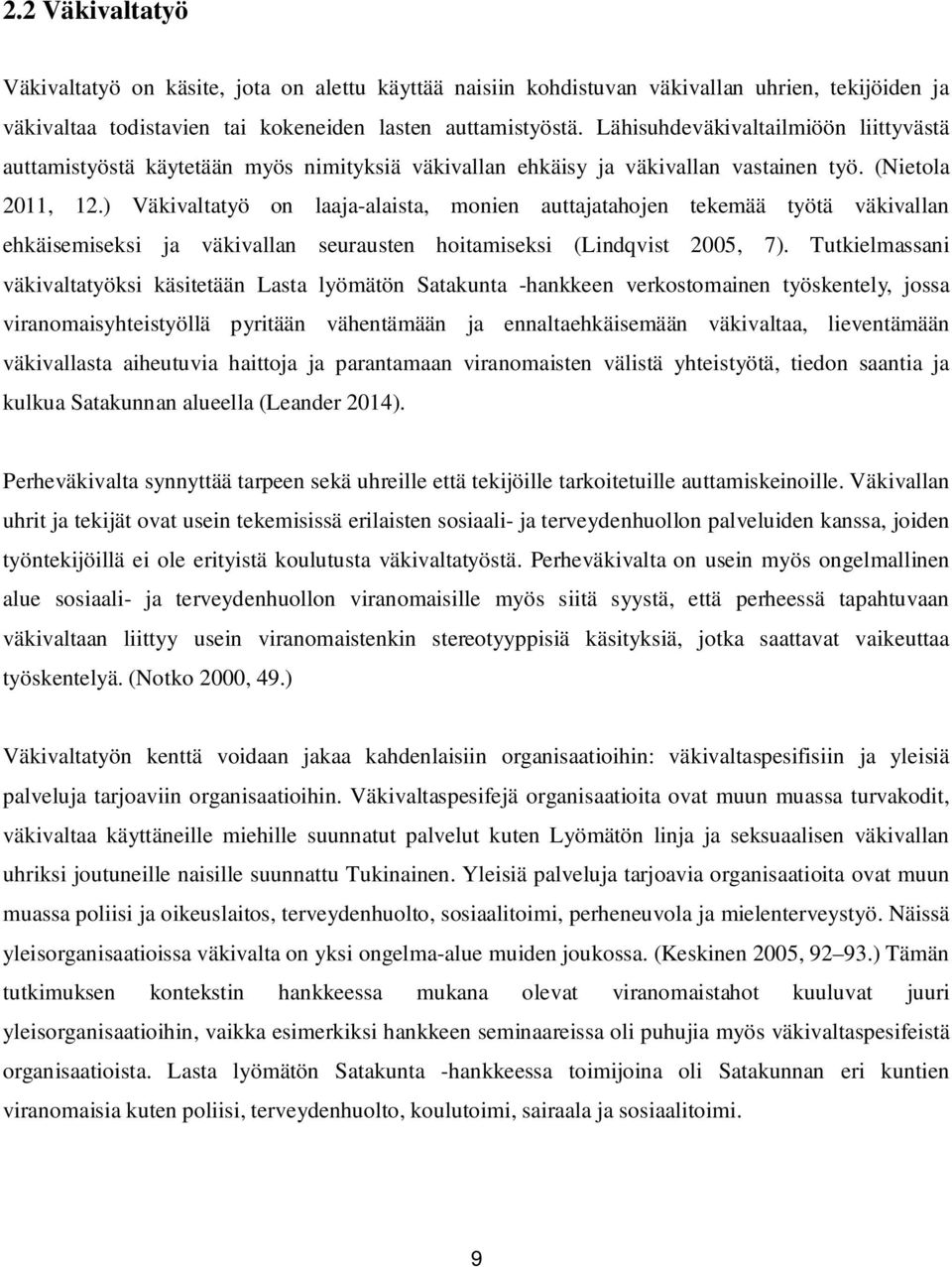 ) Väkivaltatyö on laaja-alaista, monien auttajatahojen tekemää työtä väkivallan ehkäisemiseksi ja väkivallan seurausten hoitamiseksi (Lindqvist 2005, 7).