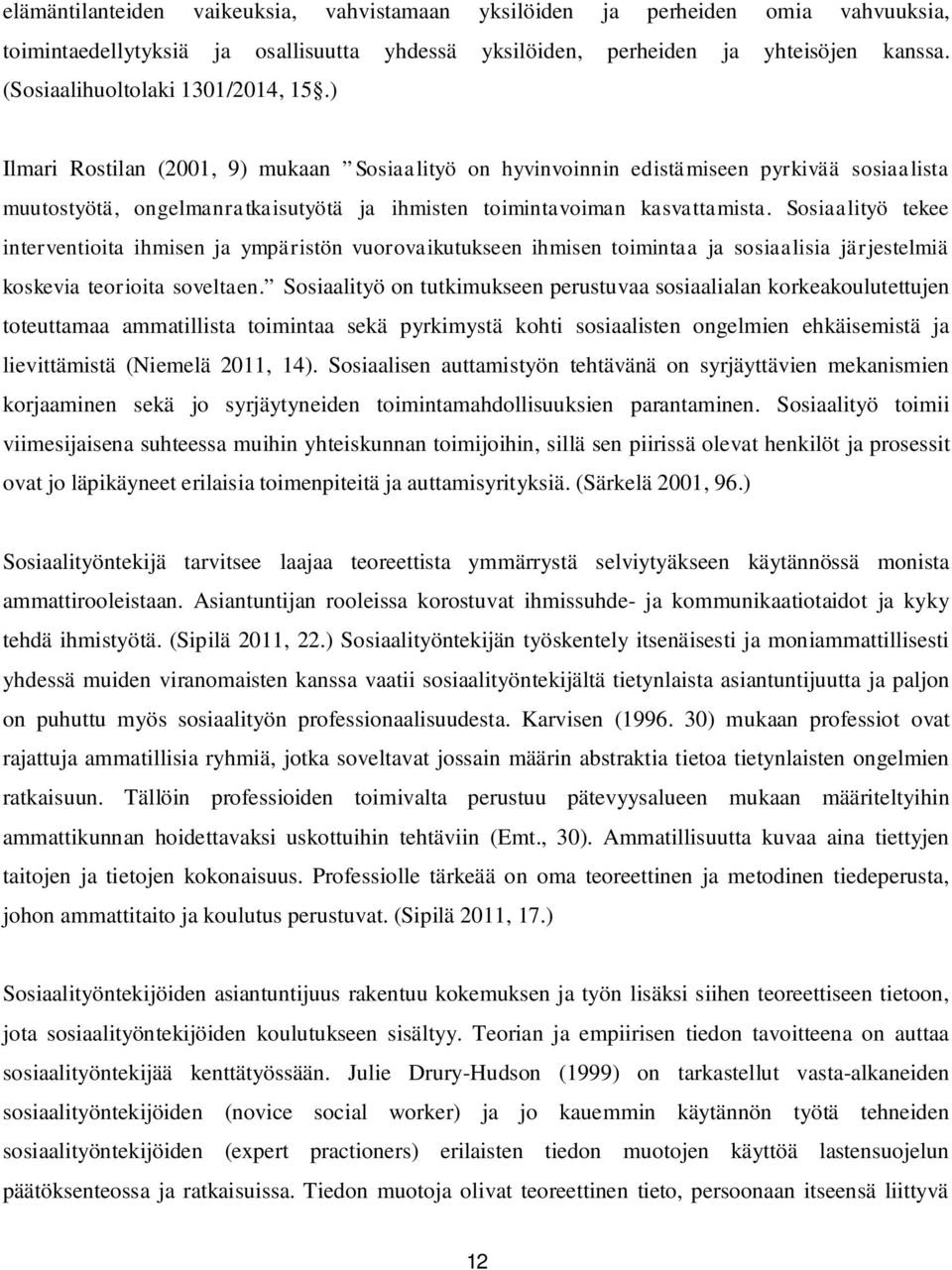 ) Ilmari Rostilan (2001, 9) mukaan Sosiaalityö on hyvinvoinnin edistämiseen pyrkivää sosiaalista muutostyötä, ongelmanratkaisutyötä ja ihmisten toimintavoiman kasvattamista.