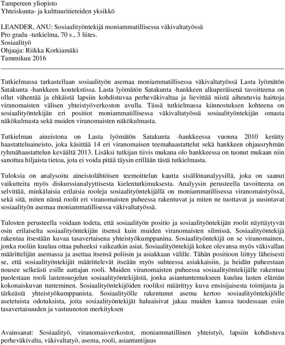Lasta lyömätön Satakunta -hankkeen alkuperäisenä tavoitteena on ollut vähentää ja ehkäistä lapsiin kohdistuvaa perheväkivaltaa ja lievittää niistä aiheutuvia haittoja viranomaisten välisen