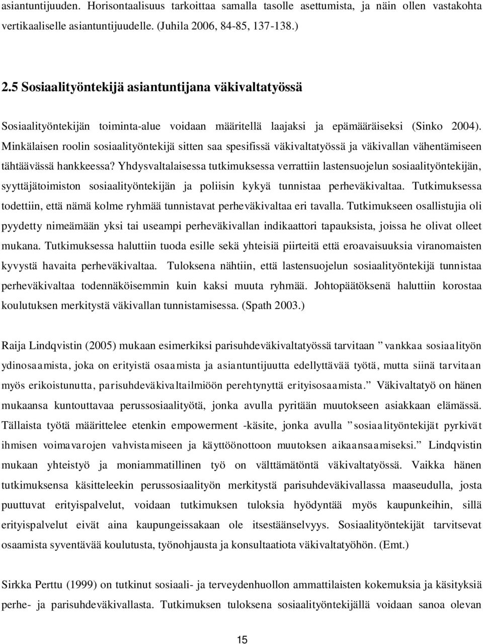 Minkälaisen roolin sosiaalityöntekijä sitten saa spesifissä väkivaltatyössä ja väkivallan vähentämiseen tähtäävässä hankkeessa?