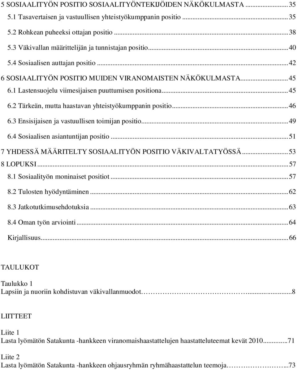 1 Lastensuojelu viimesijaisen puuttumisen positiona... 45 6.2 Tärkeän, mutta haastavan yhteistyökumppanin positio... 46 6.3 Ensisijaisen ja vastuullisen toimijan positio... 49 6.