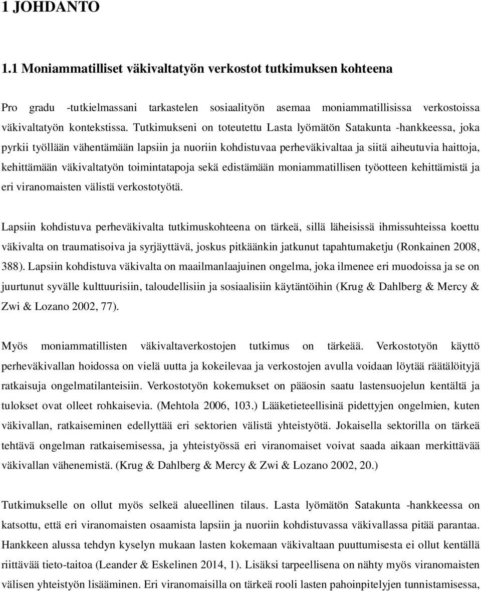 väkivaltatyön toimintatapoja sekä edistämään moniammatillisen työotteen kehittämistä ja eri viranomaisten välistä verkostotyötä.