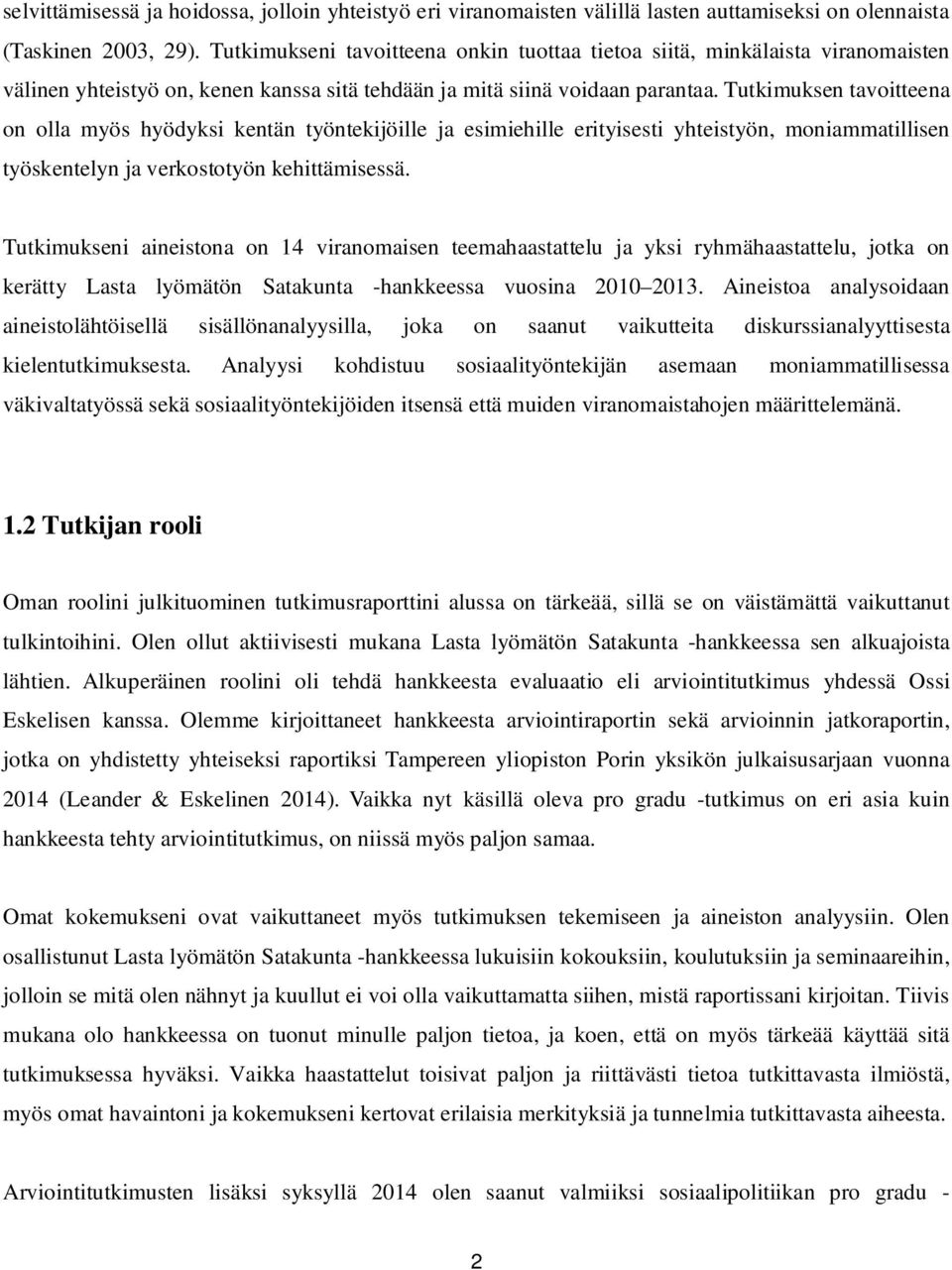 Tutkimuksen tavoitteena on olla myös hyödyksi kentän työntekijöille ja esimiehille erityisesti yhteistyön, moniammatillisen työskentelyn ja verkostotyön kehittämisessä.