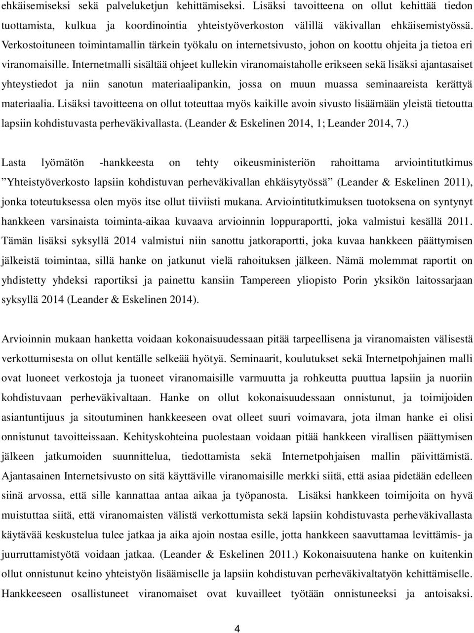 Internetmalli sisältää ohjeet kullekin viranomaistaholle erikseen sekä lisäksi ajantasaiset yhteystiedot ja niin sanotun materiaalipankin, jossa on muun muassa seminaareista kerättyä materiaalia.