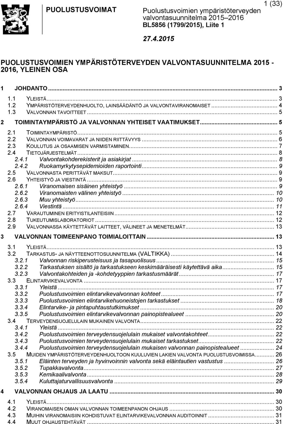 3 KOULUTUS JA OSAAMISEN VARMISTAMINEN... 7 2.4 TIETOJÄRJESTELMÄT... 8 2.4.1 Valvontakohderekisterit ja asiakirjat... 8 2.4.2 Ruokamyrkytysepidemioiden raportointi... 9 2.