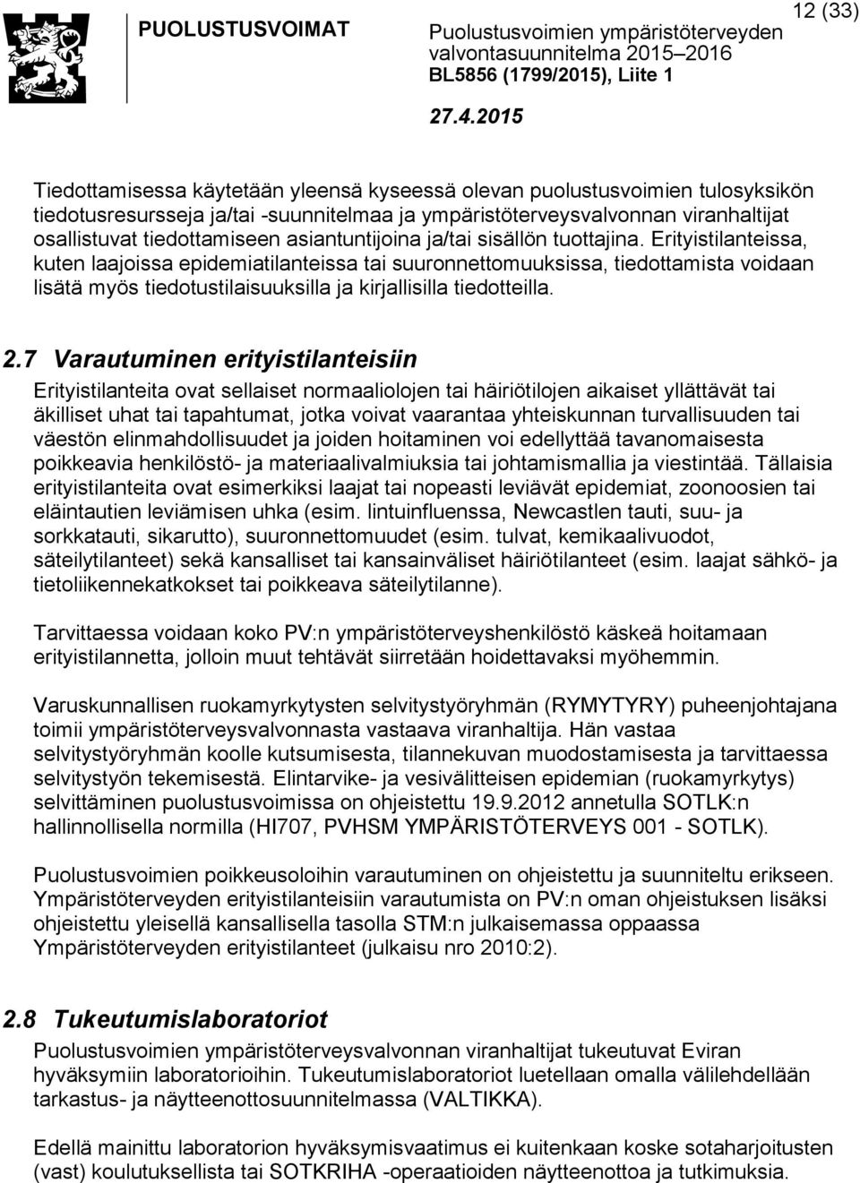Erityistilanteissa, kuten laajoissa epidemiatilanteissa tai suuronnettomuuksissa, tiedottamista voidaan lisätä myös tiedotustilaisuuksilla ja kirjallisilla tiedotteilla. 2.