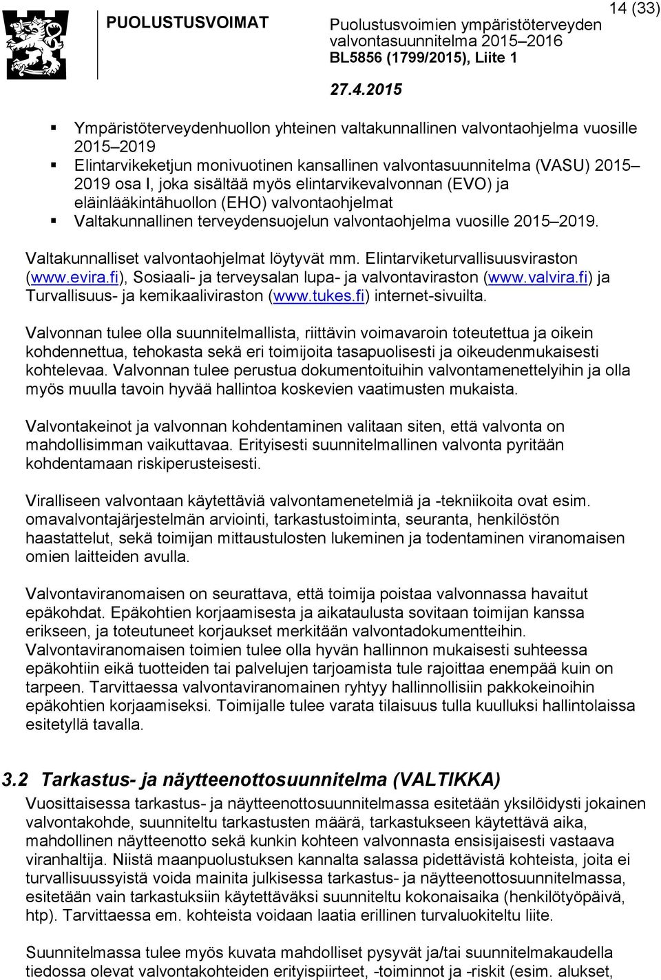 Elintarviketurvallisuusviraston (www.evira.fi), Sosiaali- ja terveysalan lupa- ja valvontaviraston (www.valvira.fi) ja Turvallisuus- ja kemikaaliviraston (www.tukes.fi) internet-sivuilta.