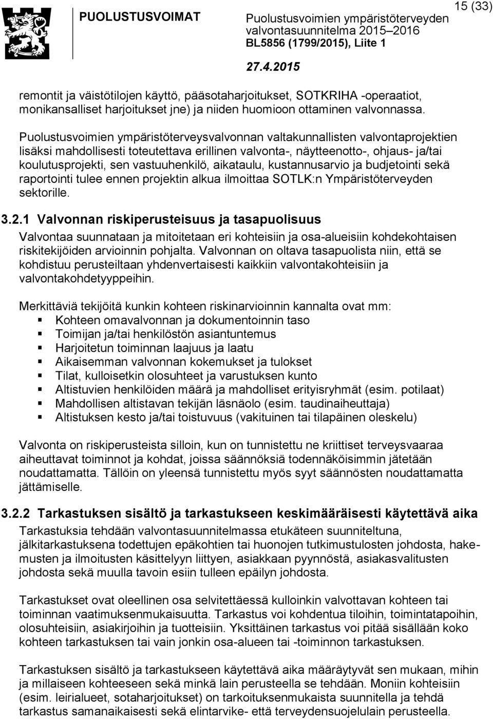 vastuuhenkilö, aikataulu, kustannusarvio ja budjetointi sekä raportointi tulee ennen projektin alkua ilmoittaa SOTLK:n Ympäristöterveyden sektorille. 3.2.