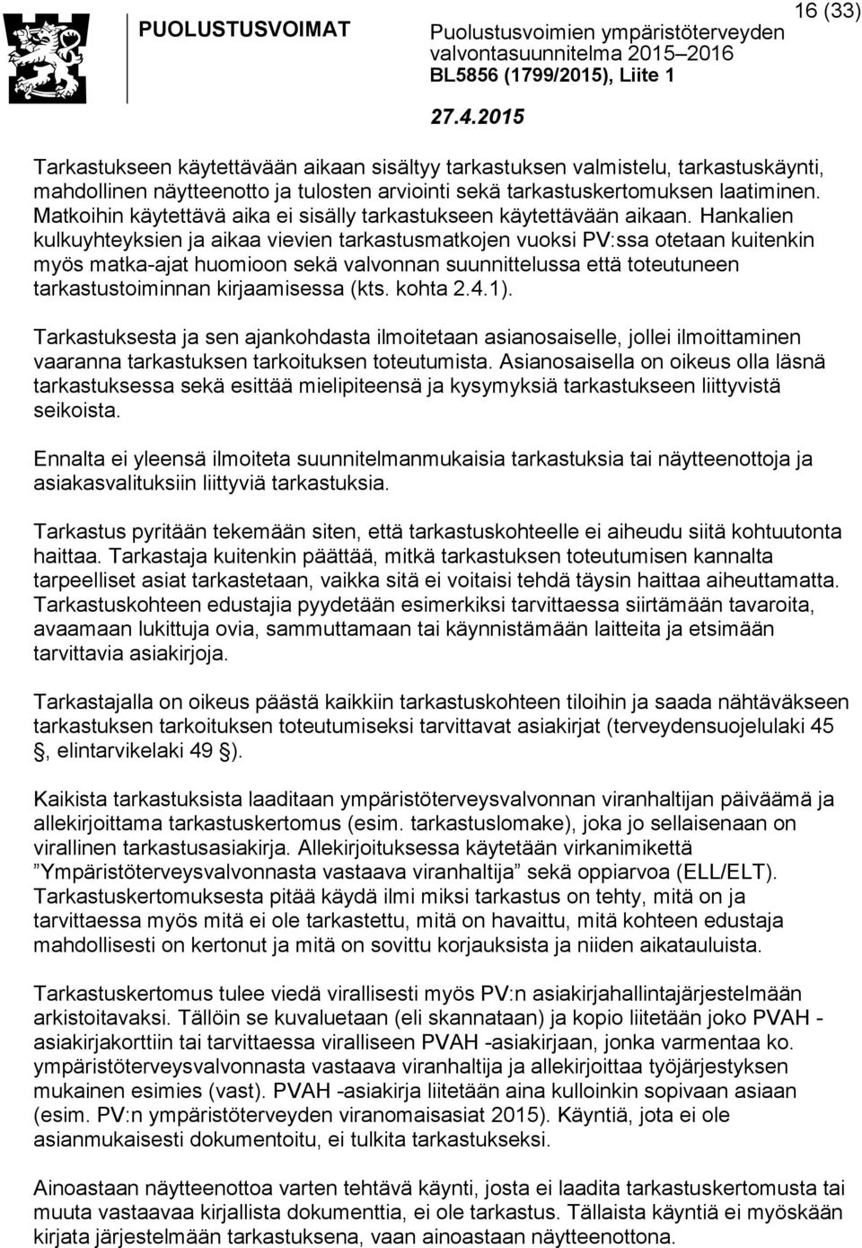 Hankalien kulkuyhteyksien ja aikaa vievien tarkastusmatkojen vuoksi PV:ssa otetaan kuitenkin myös matka-ajat huomioon sekä valvonnan suunnittelussa että toteutuneen tarkastustoiminnan kirjaamisessa