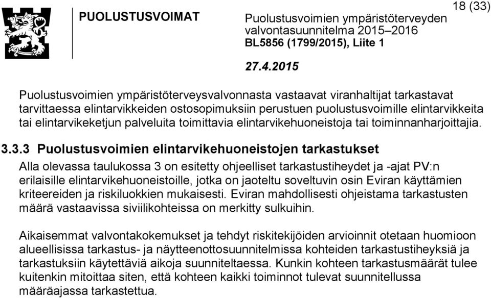 3.3 Puolustusvoimien elintarvikehuoneistojen tarkastukset Alla olevassa taulukossa 3 on esitetty ohjeelliset tarkastustiheydet ja -ajat PV:n erilaisille elintarvikehuoneistoille, jotka on jaoteltu
