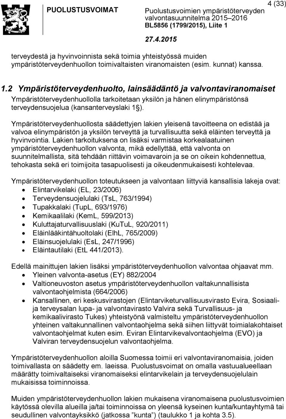 Ympäristöterveydenhuollosta säädettyjen lakien yleisenä tavoitteena on edistää ja valvoa elinympäristön ja yksilön terveyttä ja turvallisuutta sekä eläinten terveyttä ja hyvinvointia.