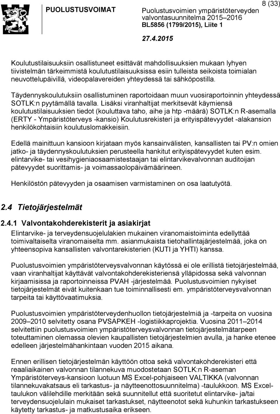 Lisäksi viranhaltijat merkitsevät käymiensä koulutustilaisuuksien tiedot (kouluttava taho, aihe ja htp -määrä) SOTLK:n R-asemalla (ERTY - Ympäristöterveys -kansio) Koulutusrekisteri ja