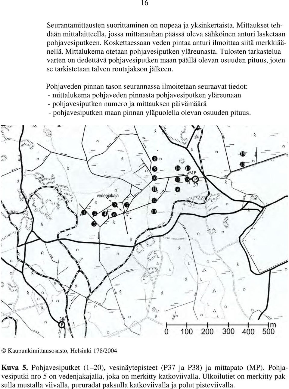 Tulosten tarkastelua varten on tiedettävä pohjavesiputken maan päällä olevan osuuden pituus, joten se tarkistetaan talven routajakson jälkeen.