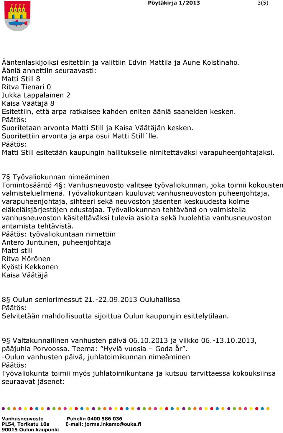 Suoritettiin arvonta ja arpa osui Matti Still lle. Matti Still esitetään kaupungin hallitukselle nimitettäväksi varapuheenjohtajaksi.