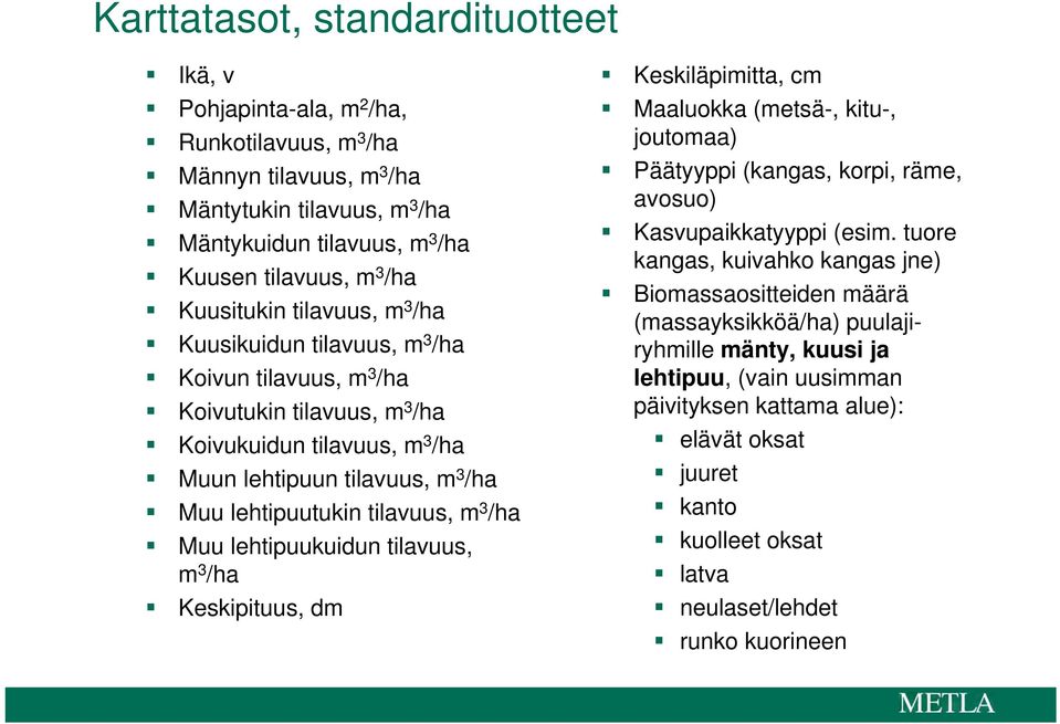 tilavuus, m 3 /ha Muu lehtipuukuidun tilavuus, m 3 /ha Keskipituus, dm Keskiläpimitta, cm Maaluokka (metsä-, kitu-, joutomaa) Päätyyppi (kangas, korpi, räme, avosuo) Kasvupaikkatyyppi (esim.