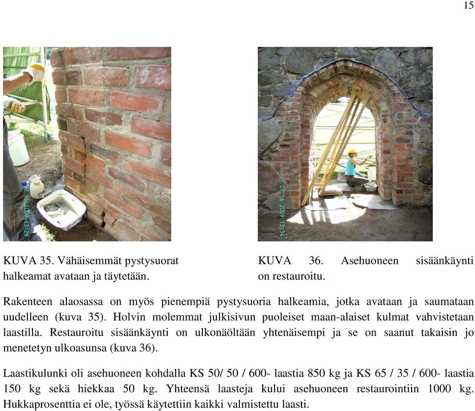 Holvin molemmat julkisivun puoleiset maan-alaiset kulmat vahvistetaan laastilla.