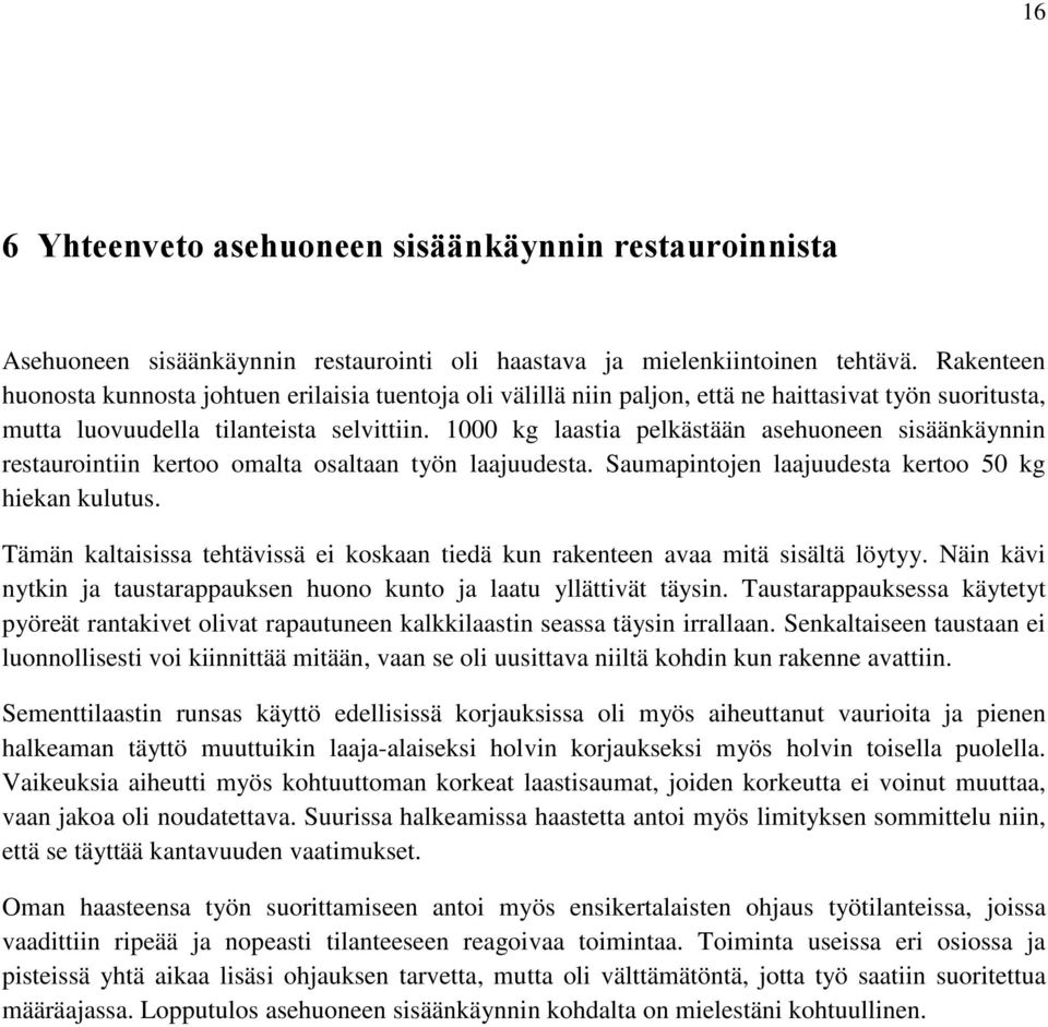 1000 kg laastia pelkästään asehuoneen sisäänkäynnin restaurointiin kertoo omalta osaltaan työn laajuudesta. Saumapintojen laajuudesta kertoo 50 kg hiekan kulutus.
