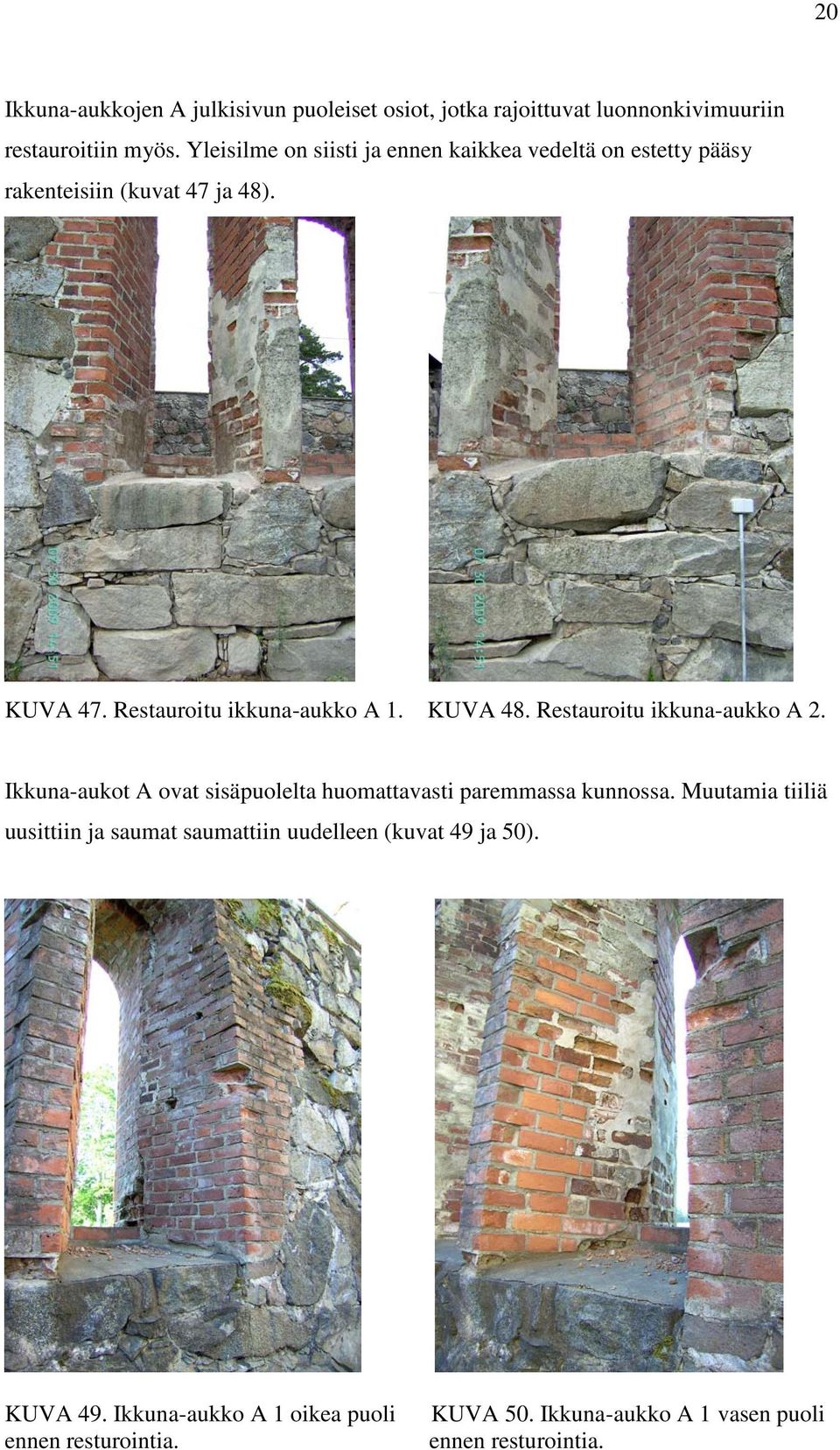 KUVA 48. Restauroitu ikkuna-aukko A 2. Ikkuna-aukot A ovat sisäpuolelta huomattavasti paremmassa kunnossa.