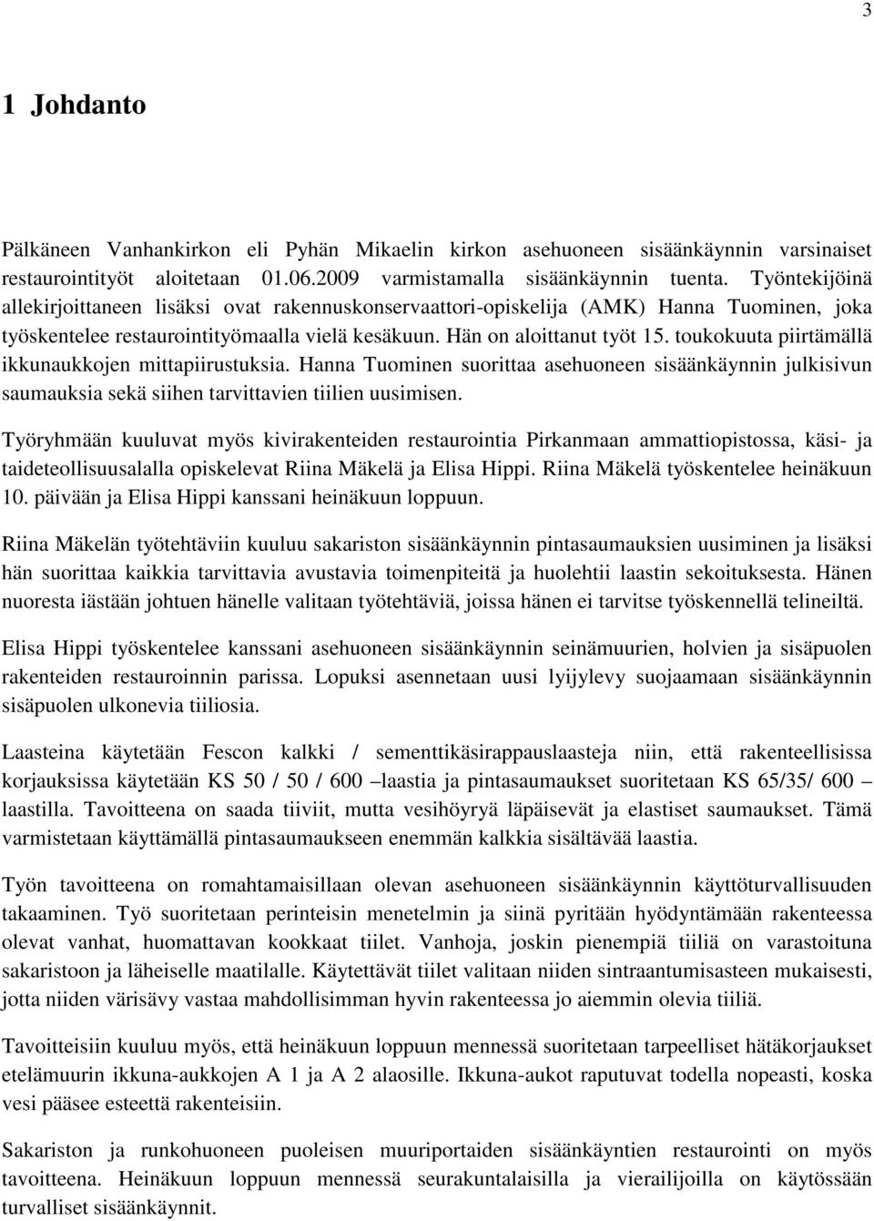 toukokuuta piirtämällä ikkunaukkojen mittapiirustuksia. Hanna Tuominen suorittaa asehuoneen sisäänkäynnin julkisivun saumauksia sekä siihen tarvittavien tiilien uusimisen.