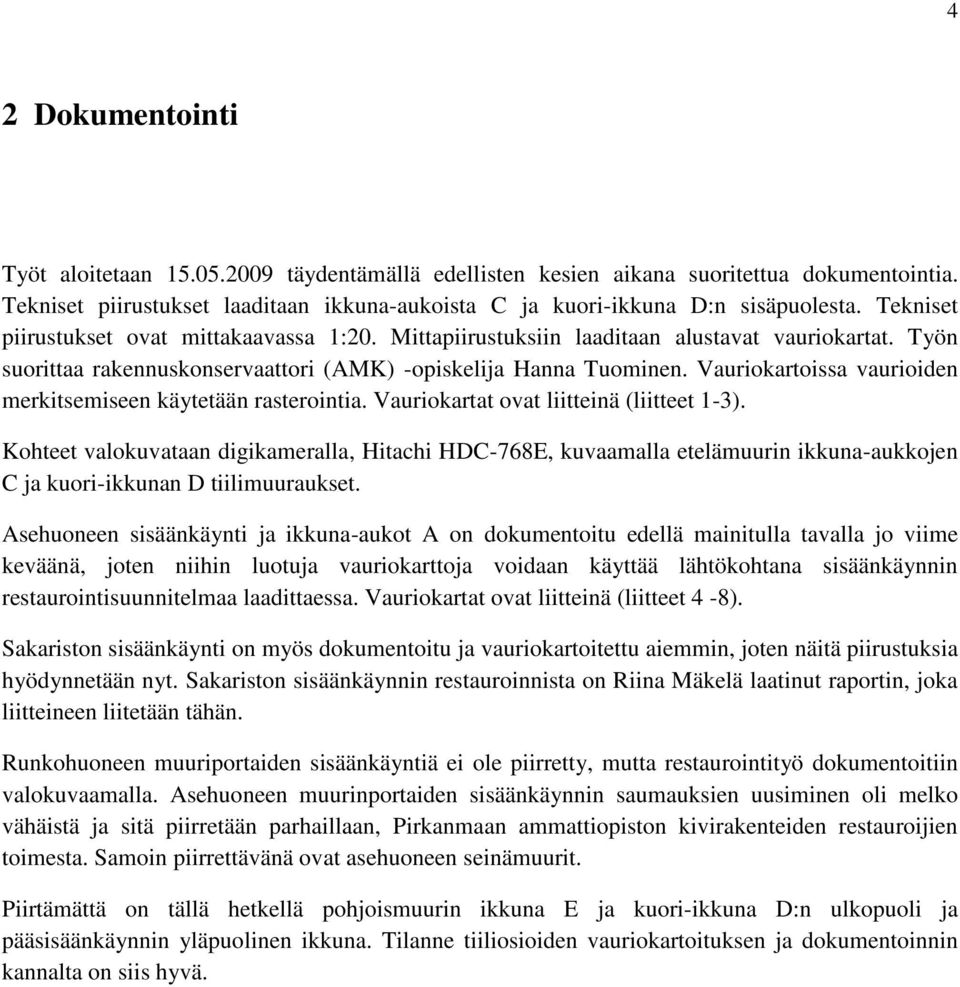 Vauriokartoissa vaurioiden merkitsemiseen käytetään rasterointia. Vauriokartat ovat liitteinä (liitteet 1-3).