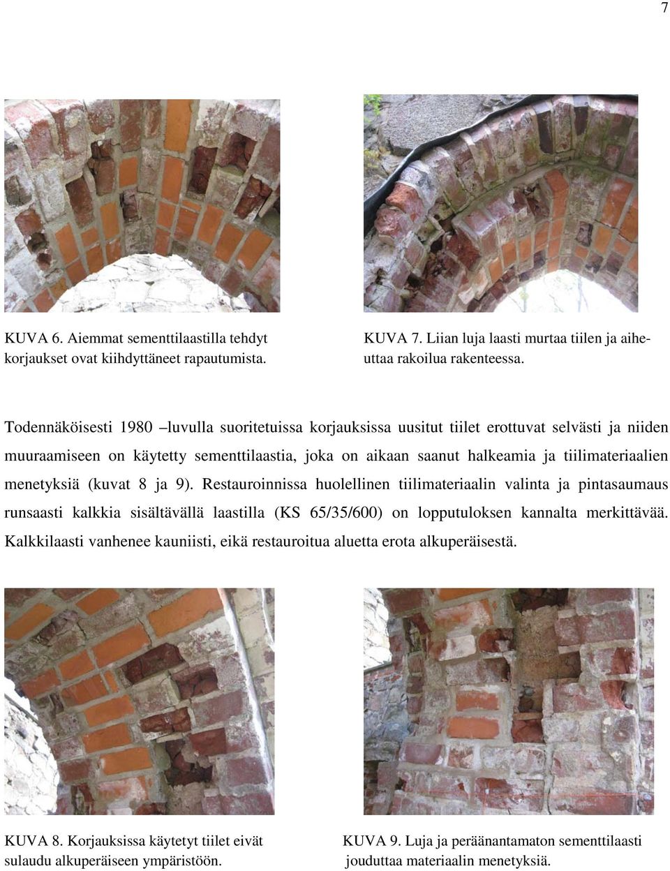 menetyksiä (kuvat 8 ja 9). Restauroinnissa huolellinen tiilimateriaalin valinta ja pintasaumaus runsaasti kalkkia sisältävällä laastilla (KS 65/35/600) on lopputuloksen kannalta merkittävää.