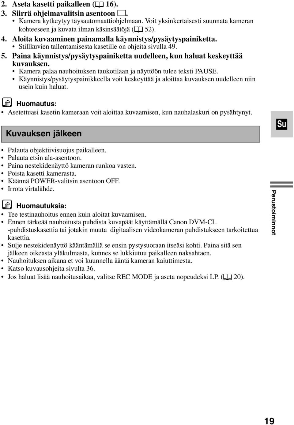 Stillkuvien tallentamisesta kasetille on ohjeita sivulla 49. 5. Paina käynnistys/pysäytyspainiketta uudelleen, kun haluat keskeyttää kuvauksen.
