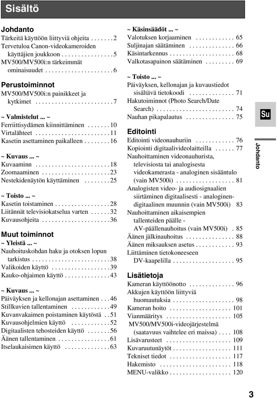 ..18 Zoomaaminen...23 Nestekidenäytönkäyttäminen...25 ~ Toisto... ~ Kasetintoistaminen...28 Liitännättelevisiokatseluavarten...32 Kuvausohjeita...36 Muut toiminnot ~ Yleistä.