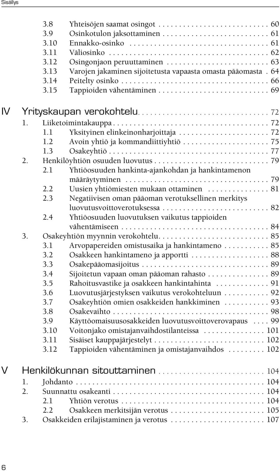 15 Tappioiden vähentäminen........................... 69 IV Yrityskaupan verokohtelu................................ 72 1. Liiketoimintakauppa...................................... 72 1.1 Yksityinen elinkeinonharjoittaja.