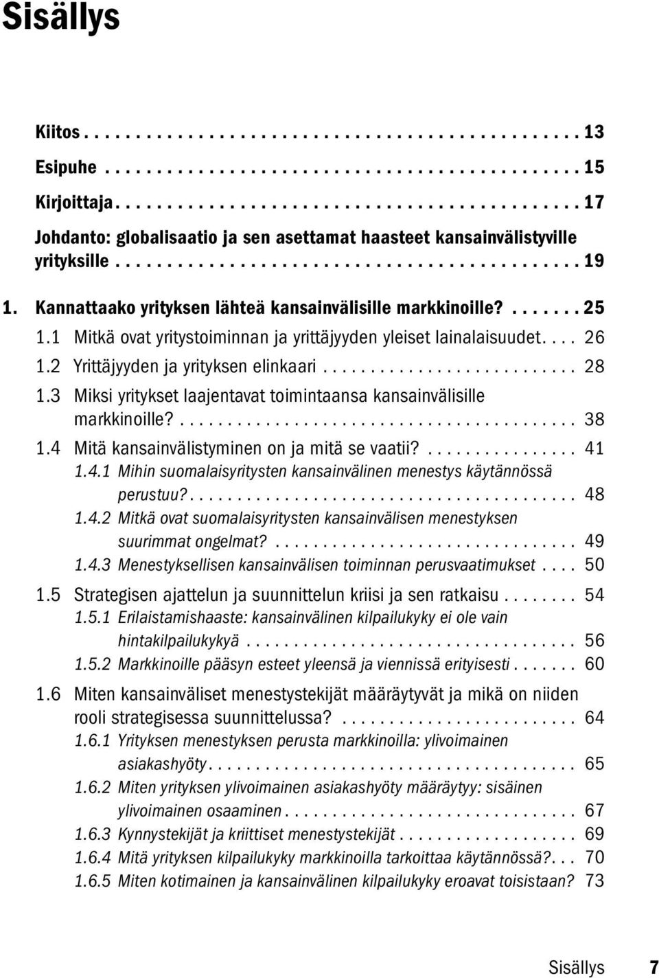 Kannattaako yrityksen lähteä kansainvälisille markkinoille?....... 25 1.1 Mitkä ovat yritystoiminnan ja yrittäjyyden yleiset lainalaisuudet.... 26 1.2 Yrittäjyyden ja yrityksen elinkaari........................... 28 1.