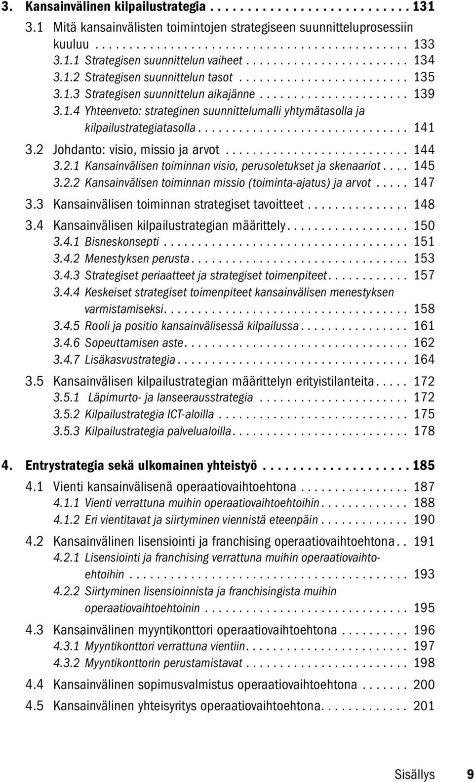 .............................. 141 3.2 Johdanto: visio, missio ja arvot........................... 144 3.2.1 Kansainvälisen toiminnan visio, perusoletukset ja skenaariot.... 145 3.2.2 Kansainvälisen toiminnan missio (toiminta-ajatus) ja arvot.