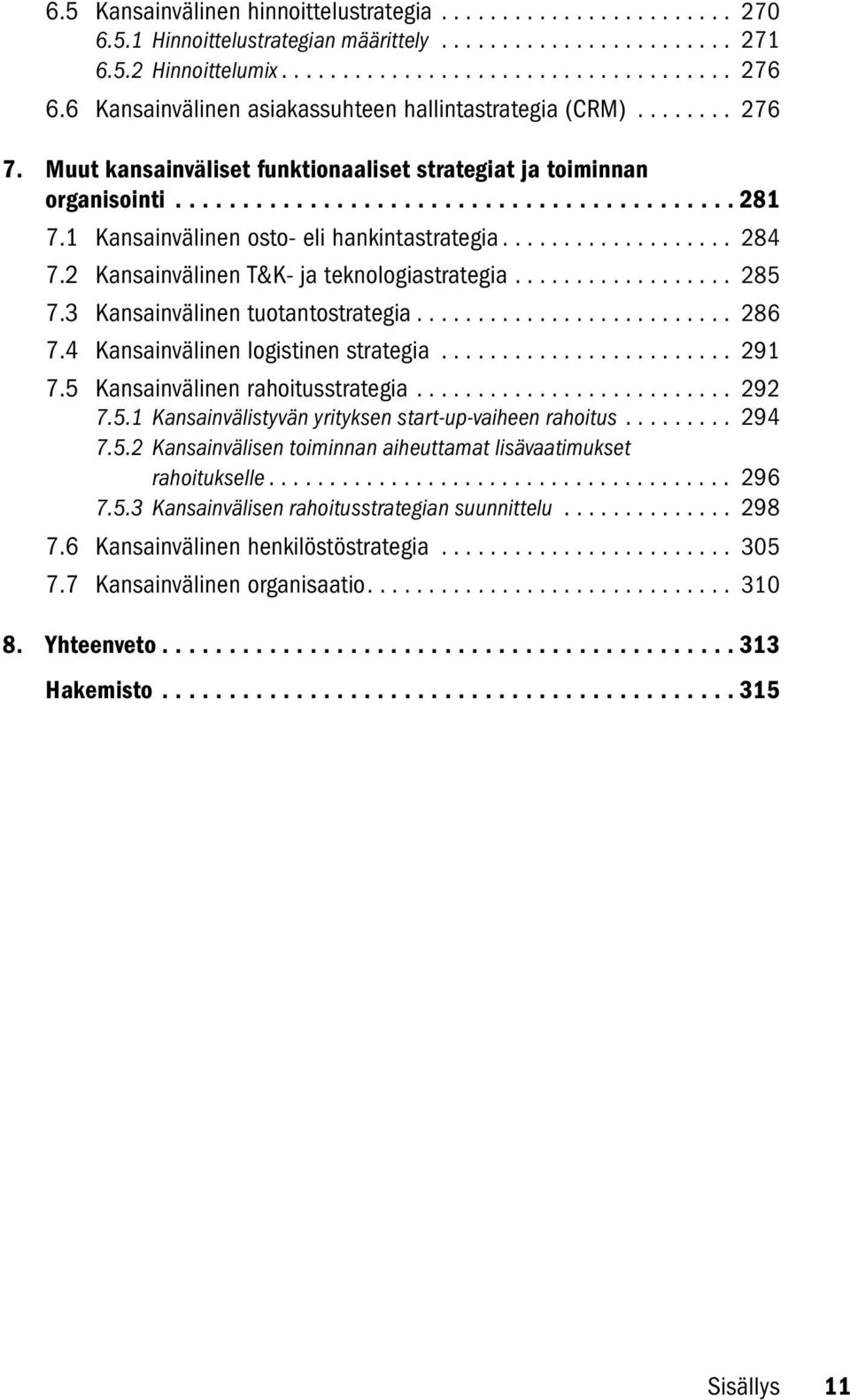 1 Kansainvälinen osto- eli hankintastrategia................... 284 7.2 Kansainvälinen T&K- ja teknologiastrategia.................. 285 7.3 Kansainvälinen tuotantostrategia.......................... 286 7.