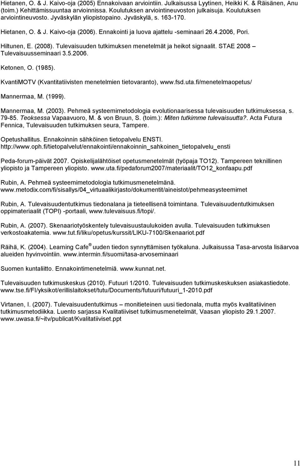 Tulevaisuuden tutkimuksen menetelmät ja heikot signaalit. STAE 2008 Tulevaisuusseminaari 3.5.2006. Ketonen, O. (1985). KvantiMOTV (Kvantitatiivisten menetelmien tietovaranto), www.fsd.uta.