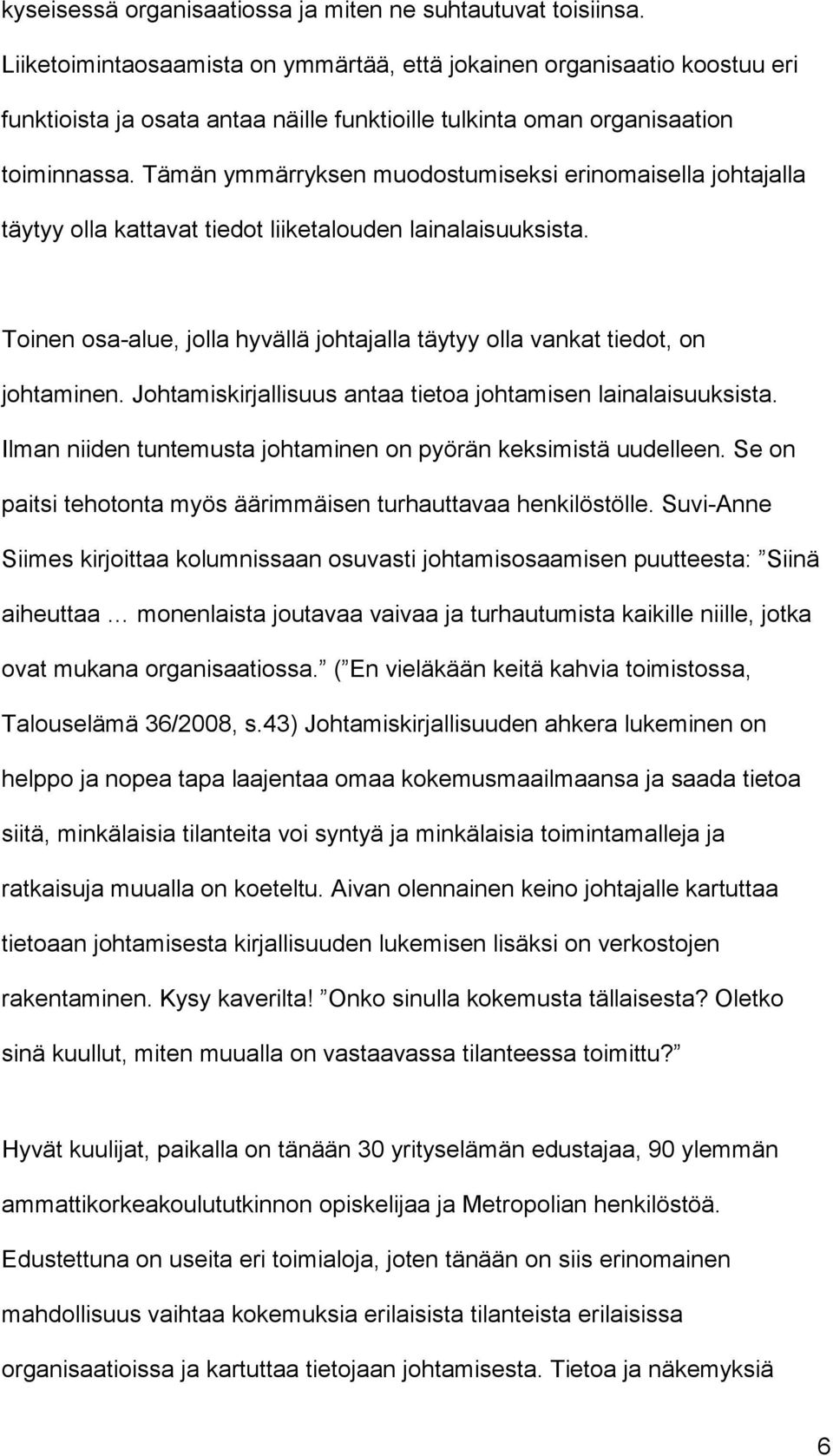 Tämän ymmärryksen muodostumiseksi erinomaisella johtajalla täytyy olla kattavat tiedot liiketalouden lainalaisuuksista.