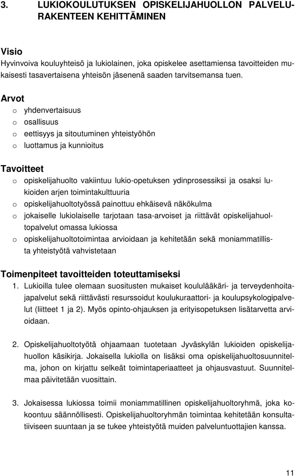 Arvot o yhdenvertaisuus o osallisuus o eettisyys ja sitoutuminen yhteistyöhön o luottamus ja kunnioitus Tavoitteet o opiskelijahuolto vakiintuu lukio-opetuksen ydinprosessiksi ja osaksi lukioiden