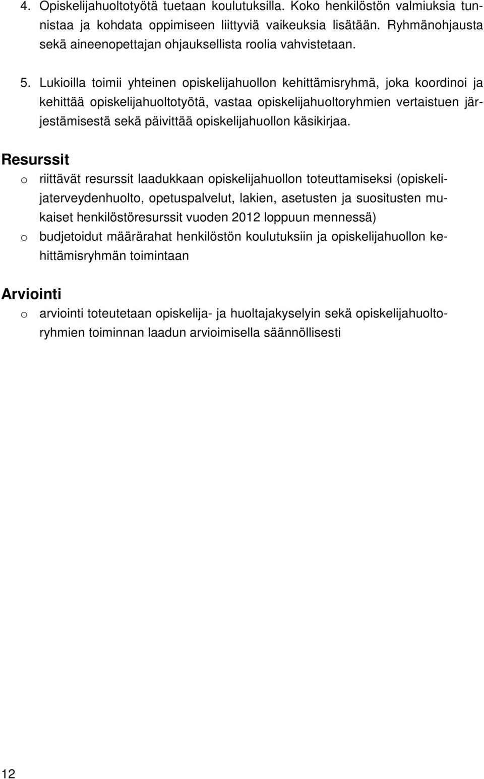 Lukioilla toimii yhteinen opiskelijahuollon kehittämisryhmä, joka koordinoi ja kehittää opiskelijahuoltotyötä, vastaa opiskelijahuoltoryhmien vertaistuen järjestämisestä sekä päivittää