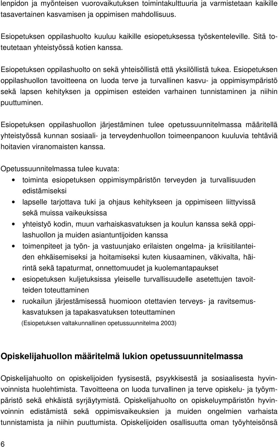 Esiopetuksen oppilashuollon tavoitteena on luoda terve ja turvallinen kasvu- ja oppimisympäristö sekä lapsen kehityksen ja oppimisen esteiden varhainen tunnistaminen ja niihin puuttuminen.