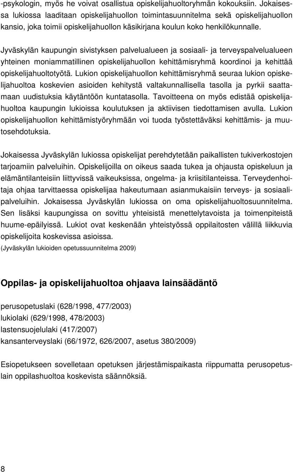 Jyväskylän kaupungin sivistyksen palvelualueen ja sosiaali- ja terveyspalvelualueen yhteinen moniammatillinen opiskelijahuollon kehittämisryhmä koordinoi ja kehittää opiskelijahuoltotyötä.