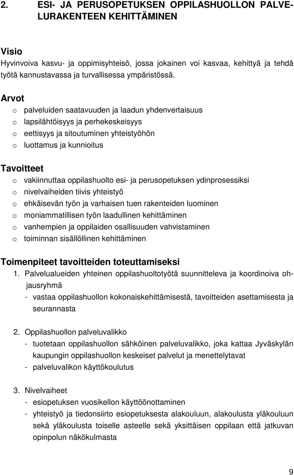 Arvot o palveluiden saatavuuden ja laadun yhdenvertaisuus o lapsilähtöisyys ja perhekeskeisyys o eettisyys ja sitoutuminen yhteistyöhön o luottamus ja kunnioitus Tavoitteet o vakiinnuttaa