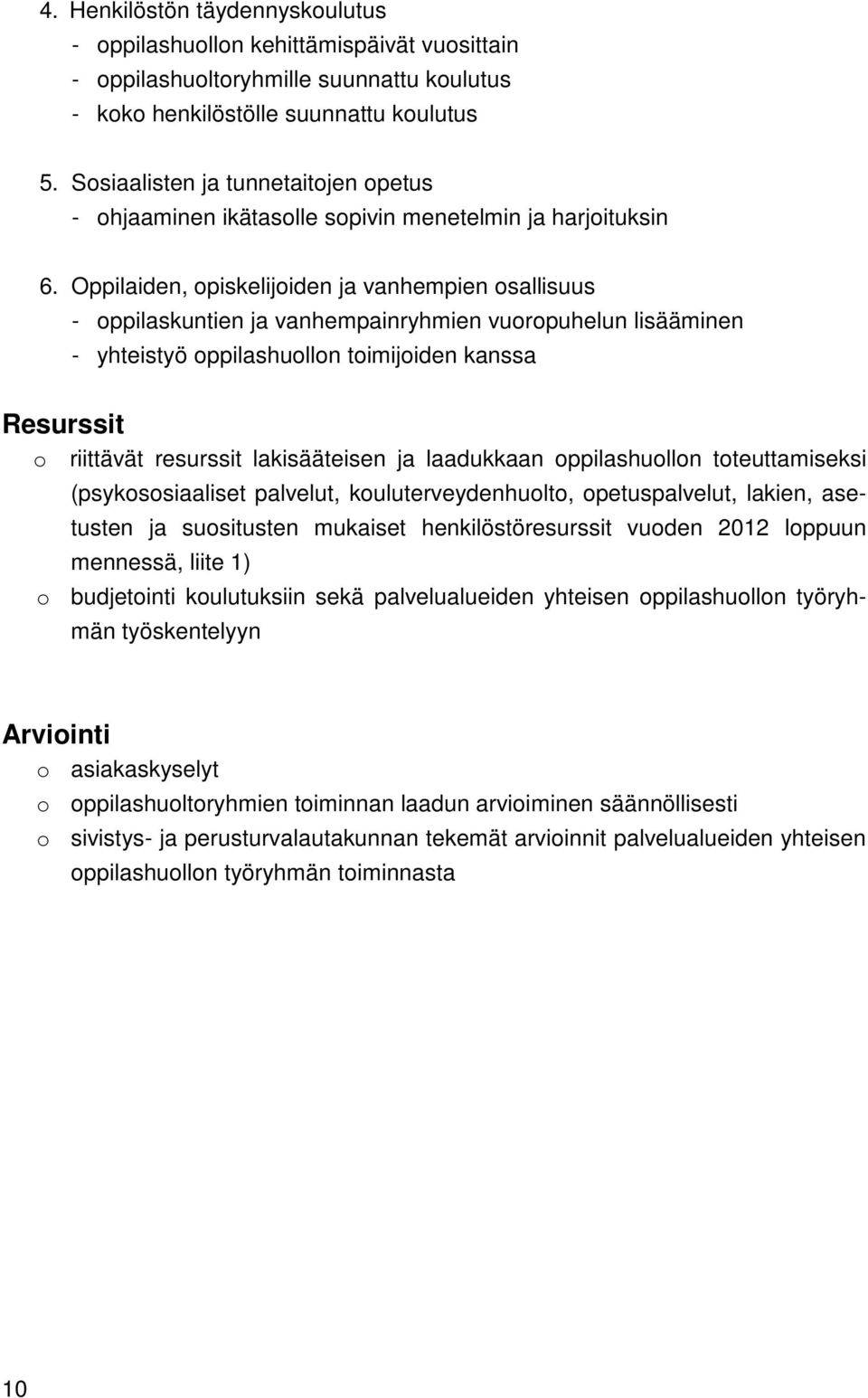 Oppilaiden, opiskelijoiden ja vanhempien osallisuus - oppilaskuntien ja vanhempainryhmien vuoropuhelun lisääminen - yhteistyö oppilashuollon toimijoiden kanssa Resurssit o riittävät resurssit