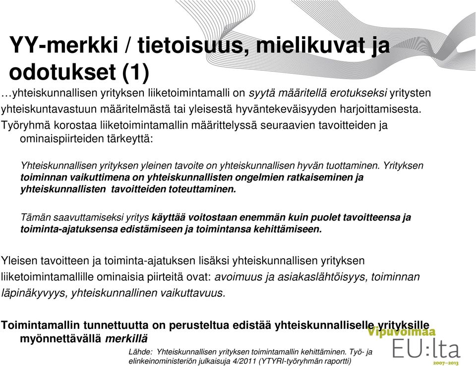 Työryhmä korostaa liiketoimintamallin määrittelyssä seuraavien tavoitteiden ja ominaispiirteiden tärkeyttä: Yhteiskunnallisen yrityksen yleinen tavoite on yhteiskunnallisen hyvän tuottaminen.