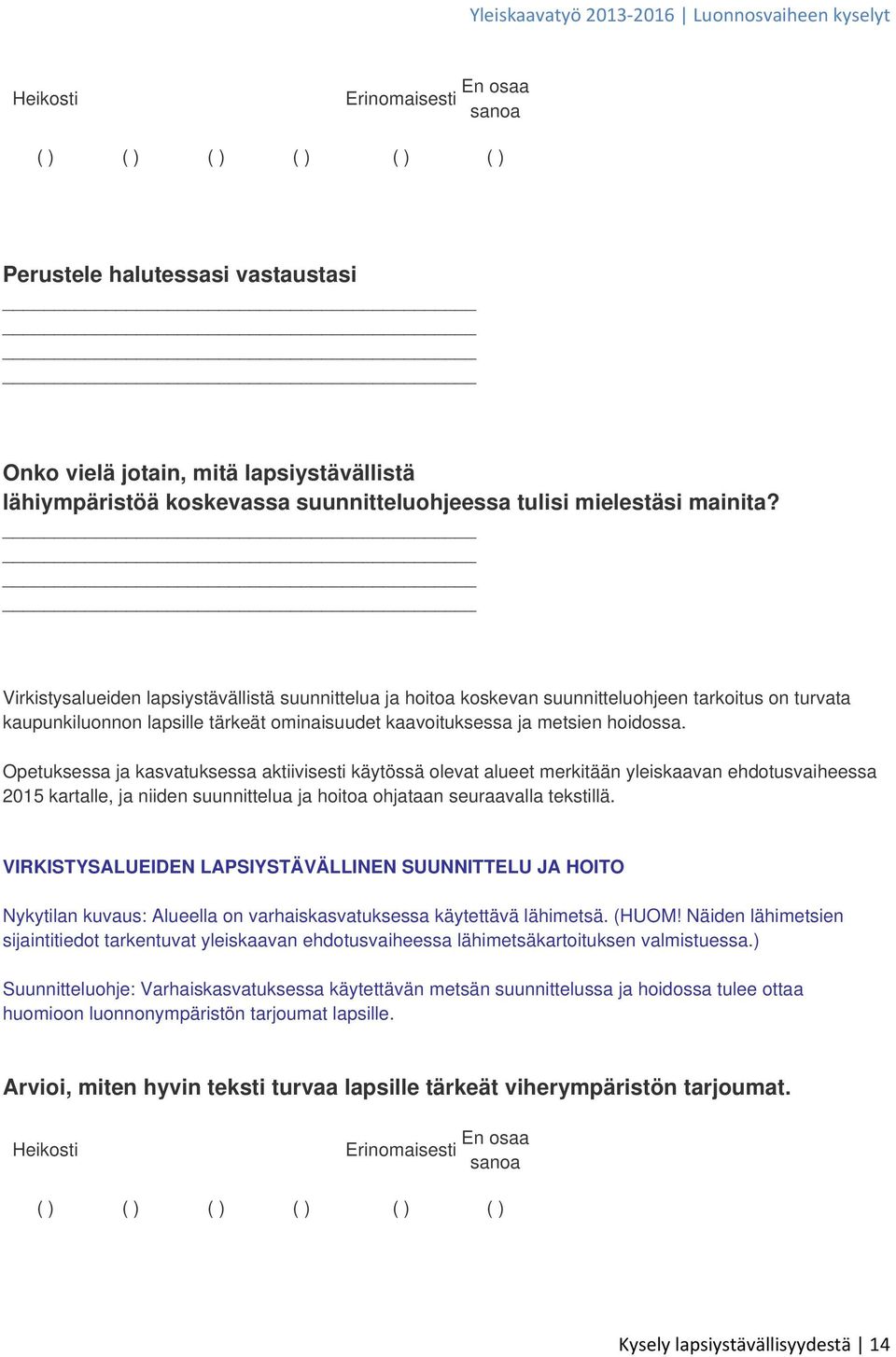 Opetuksessa ja kasvatuksessa aktiivisesti käytössä olevat alueet merkitään yleiskaavan ehdotusvaiheessa 15 kartalle, ja niiden suunnittelua ja hoitoa ohjataan seuraavalla tekstillä.