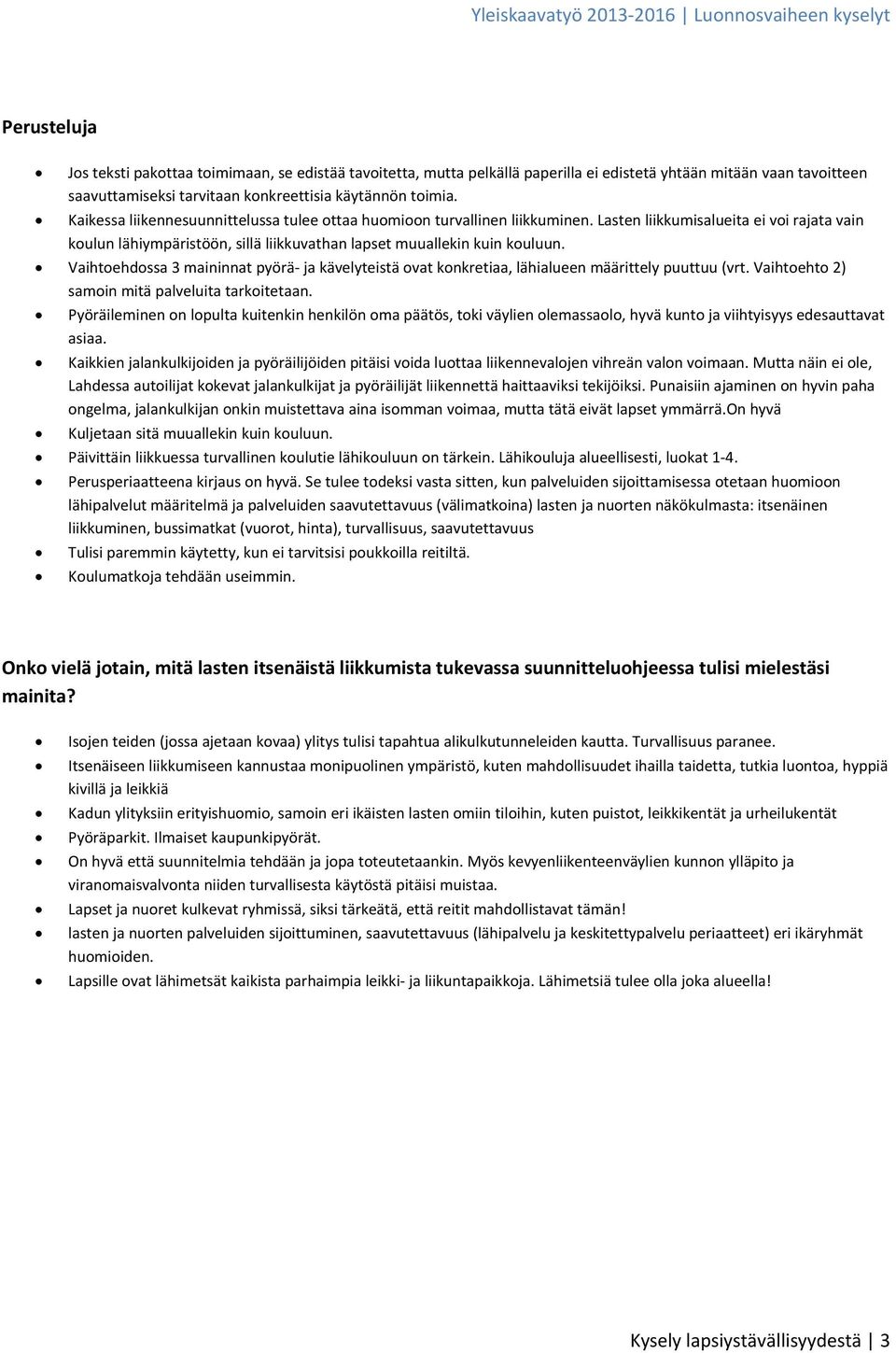 Vaihtoehdossa 3 maininnat pyörä ja kävelyteistä ovat konkretiaa, lähialueen määrittely puuttuu (vrt. Vaihtoehto ) samoin mitä palveluita tarkoitetaan.